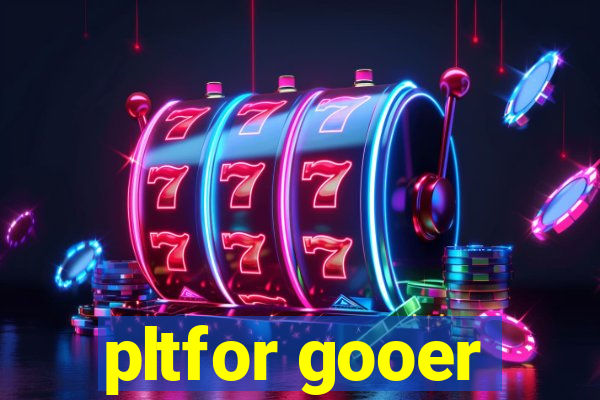 pltfor gooer